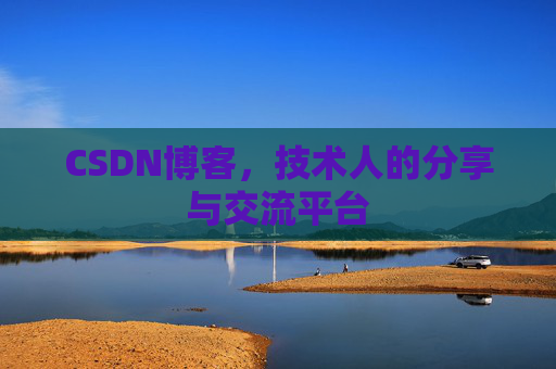 CSDN博客，技术人的分享与交流平台